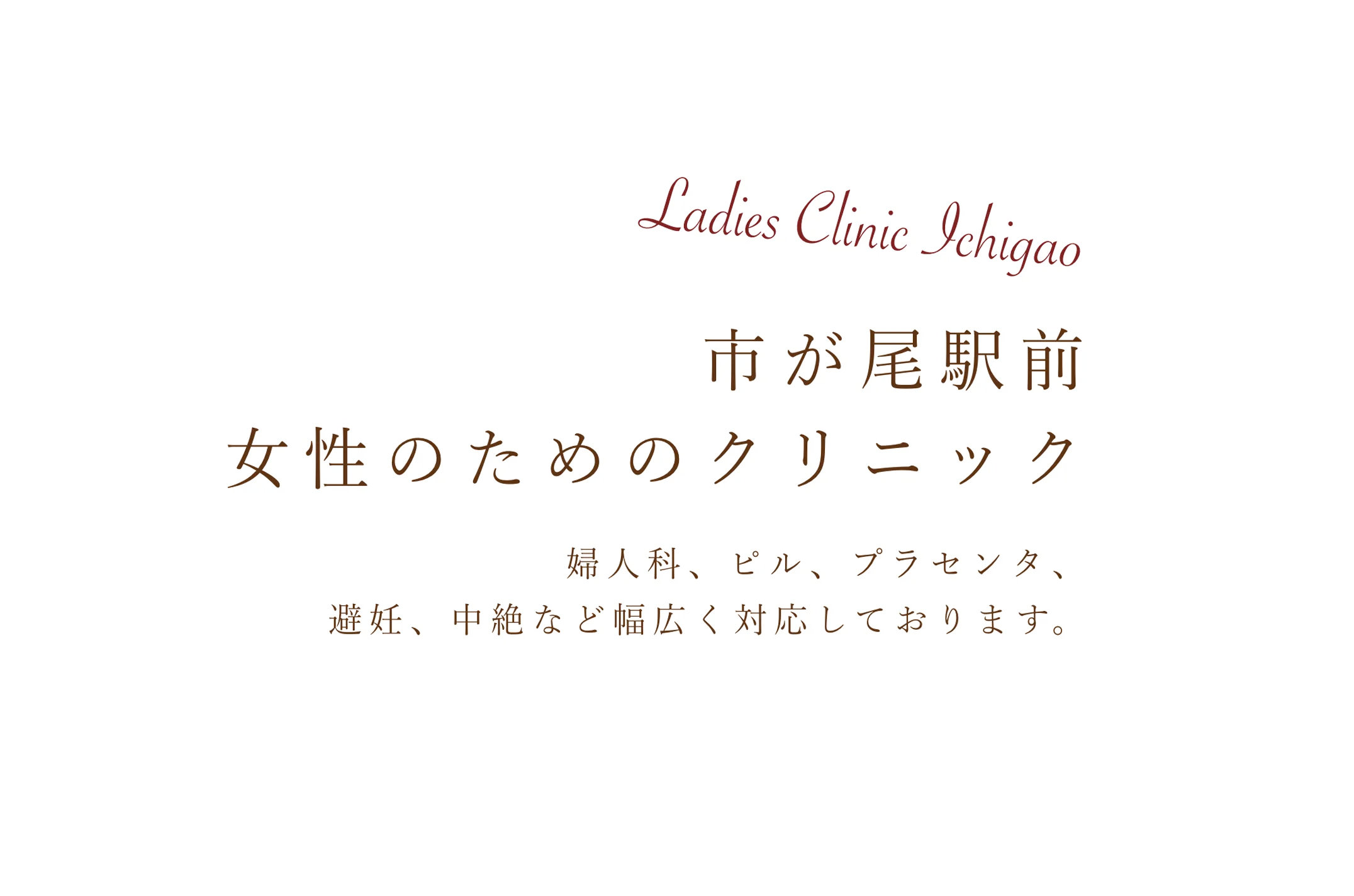Ladies Clinic Ichigao 市が尾駅前女性のためのクリニック 婦人科、ピル、プラセンタ、避妊、中絶など幅広く対応しております。